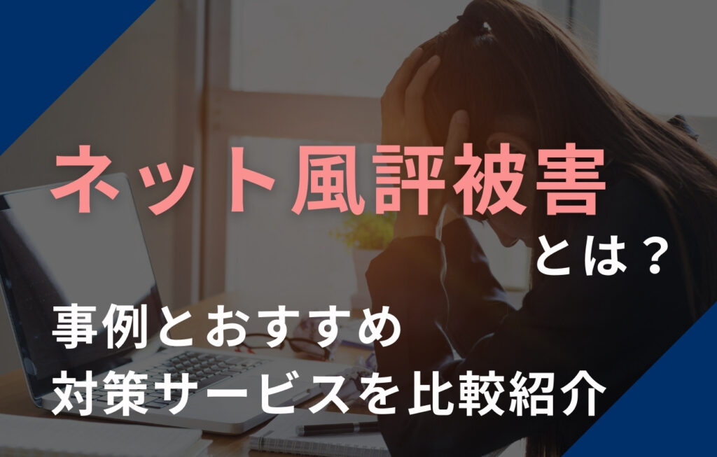 ネット風評被害とは？事例とおすすめ対策サービスを比較紹介